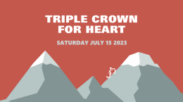 The words "Triple Crown for Heart Saturday July 15 2023" above the silhouettes of three mountains, with a cyclist going up the third mountain.